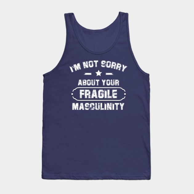 I'm Not Sorry About Your Fragile Masculinity Apparel Tank Top by chidadesign